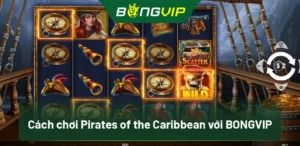 Bí Quyết Chơi Nổ Hũ Pirates Of The Caribbean Tại Bongvip Để Thắng Lớn 2 Cách chơi Pirates of the Caribbean với BongVip