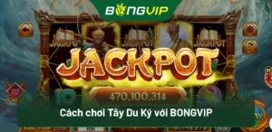 Hướng Dẫn Chi Tiết Cách Chơi Nổ Hũ Tây Du Ký Tại Bongvip: Bí Quyết Thắng Lớn 4 Cách chơi Tây Du Ký với BongVip