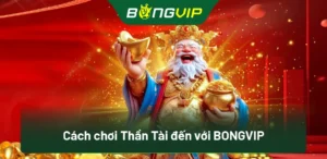 Hướng Dẫn Nổ Hũ Thần Tài Đến Bongvip: Từ Thua Thành Thắng Chỉ 5 Bước 5 Cách chơi Thần Tài đến với BongVip