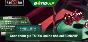 Cách Chơi Tài Xỉu Online Tại BongVip: Chiến Thuật Dễ Dàng Cho Người Mới! 4 Cách tham gia Tài Xỉu Online nhà cái BongVip