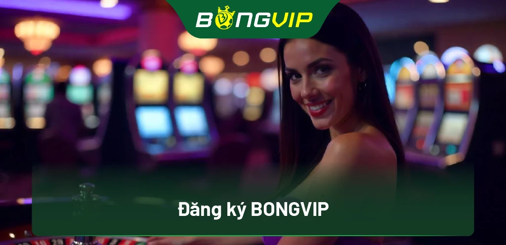 Cách Đăng Ký BongVip: Thao Tác Đơn Giản Chỉ Trong Vài Phút 1 Đăng ký BongVip