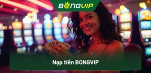 Cách Nạp Tiền BongVip: Thao Tác Nhanh Chóng Chỉ Trong Vài Phút 8 Nạp tiền BongVip